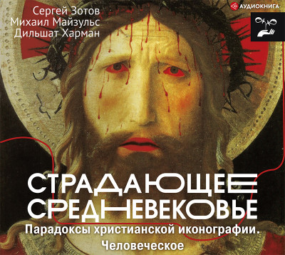 Страдающее Средневековье. Парадоксы христианской иконографии.Человеческое