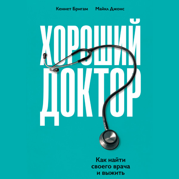 Хороший доктор: Как найти своего врача и выжить
