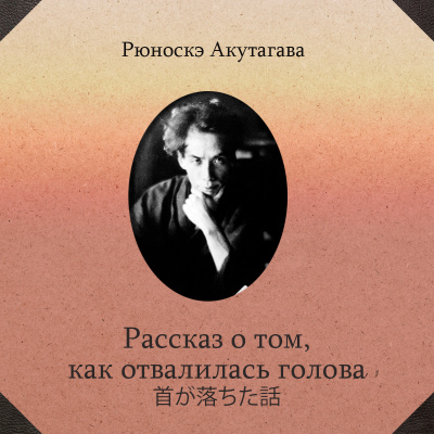 Акутагава Рюноскэ - Рассказ о том, как отвалилась голова